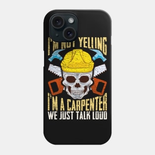 I'm Not Yelling I'm A Carpenter We Just Talk To Loud Phone Case