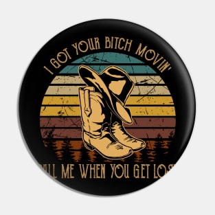 I Got Your Bitch Movin' Call Me When You Get Lost Boot Hat Country Music Pin