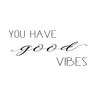 You Have Good Vibes T-Shirt