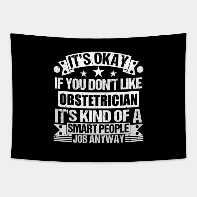 Obstetrician lover It's Okay If You Don't Like Obstetrician It's Kind Of A Smart People job Anyway Tapestry by Benzii-shop 