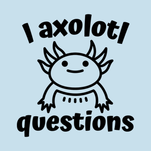 I Axolotl Questions T-Shirt