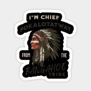 I'm-Chief-Pokalotatwat-From-The-Tribe Magnet