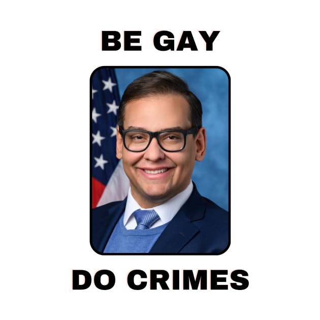 George Santos Be Gay Do Crimes by flopculture