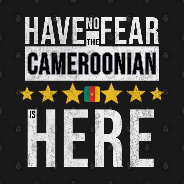 Have No Fear The Cameroonian Is Here - Gift for Cameroonian From Cameroon by Country Flags