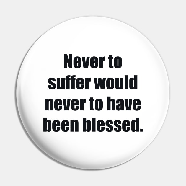 Never to suffer would never to have been blessed Pin by BL4CK&WH1TE 