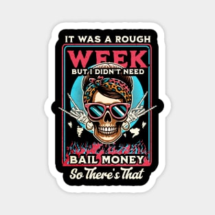 It was a rough week but I didn’t need bail money so there’s that Magnet