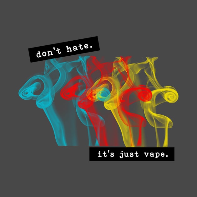 Don't Hate It's Just Vape by Vapewear