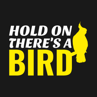 Hold on there's a bird T-Shirt