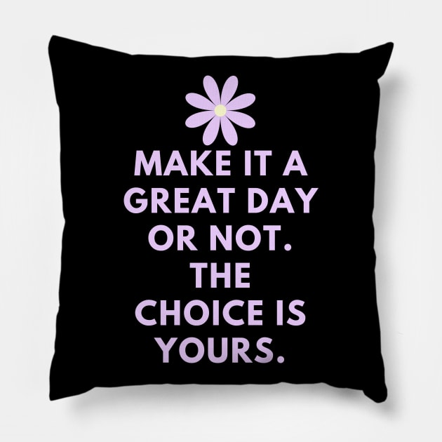 Make it a great day or not. The choice is yours Pillow by BlackMeme94