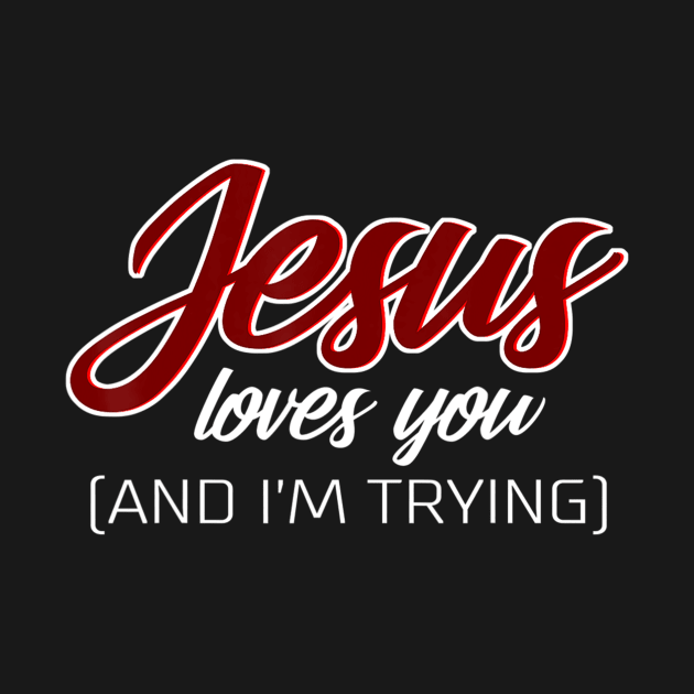 Jesus Loves You (And I'm Trying) Funny Christian by Kellers