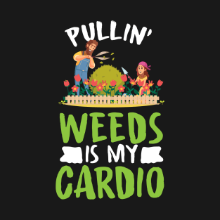 Pullin' Weeds Is My Cardio - Funny Gift For Gardeners T-Shirt