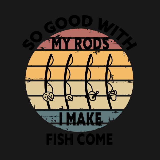 SO GOOD WITH MY ROD I MAKE FISH COME Funny Quote Design by shopcherroukia