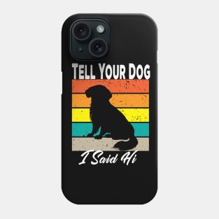 Tell Your Dog I Said Hi Phone Case