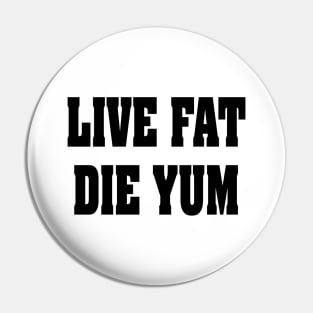 LIVE FAT DIE YUM Pin