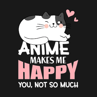 Anime Makes Me Happy Not You So Much T-Shirt