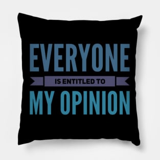 Everyone is entitled to my opinion Pillow