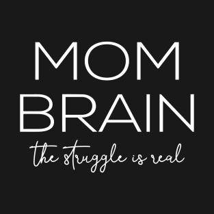 Mom Brain The Struggle Is Real T-Shirt