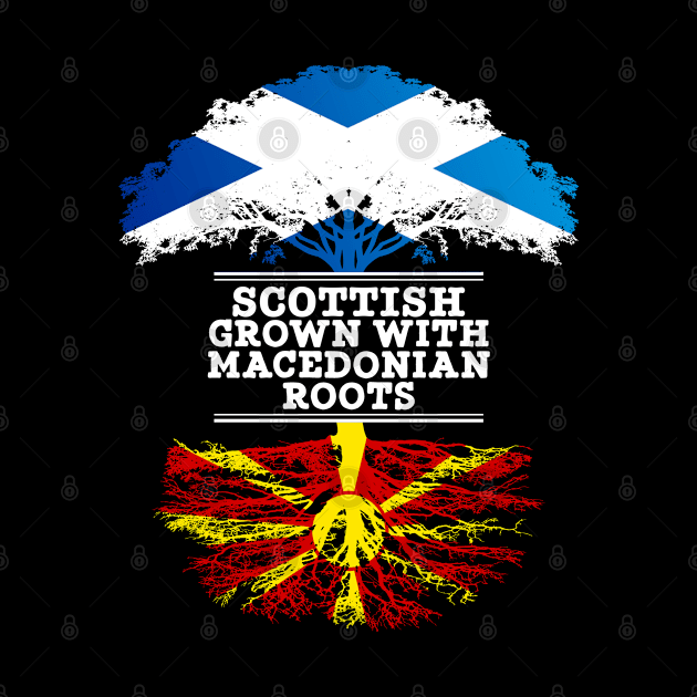 Scottish Grown With Macedonian Roots - Gift for Macedonian With Roots From Macedonia by Country Flags