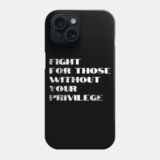 Fight For Those Without Your Privilege Phone Case