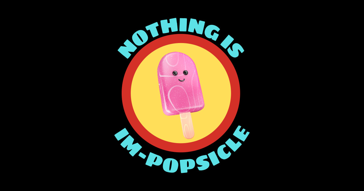Nothing Is Impopsicle - Ice Pop Pun - Popsicle - Posters and Art Prints ...