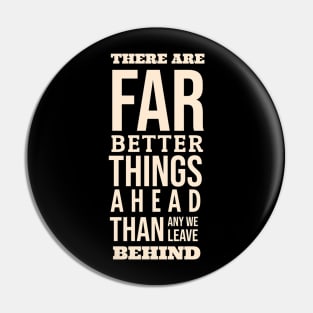 There Are Far Better Things Ahead Than Any We Leave Behind Pin