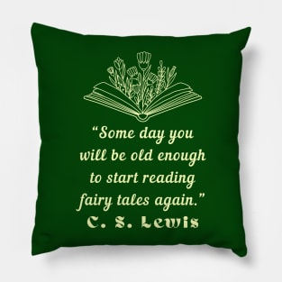 C. S. Lewis inspirational quote: Some day you will be old enough to start reading fairy tales again. Pillow