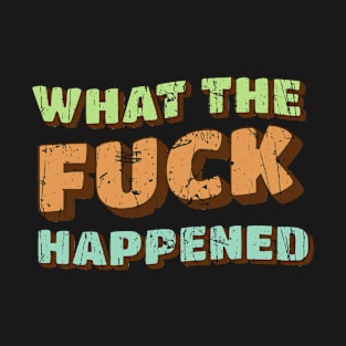 What The Fuck Happened Funny Retro T-Shirt