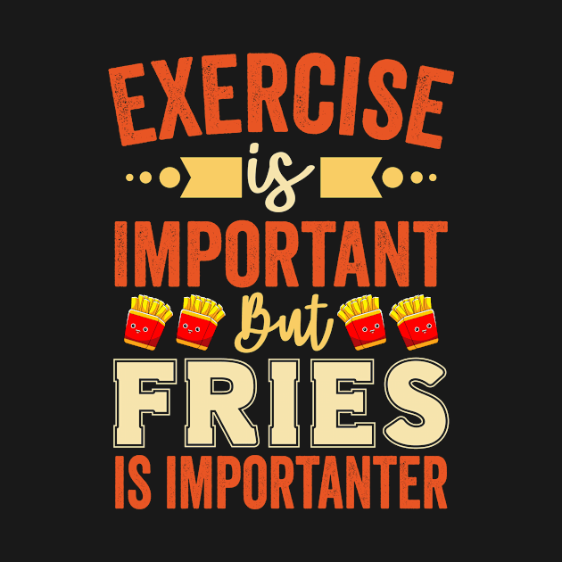 Exercise is Important But Fries Are Importanter by Waqasmehar