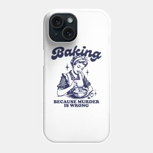 Baking Because Murder Is Wrong Funny Bakers 2 Phone Case