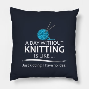 Knitting Gifts for Knitters - A Day Without Knitting is Like... Pillow