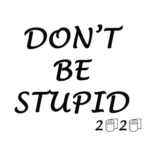 Don't Be Stupid 2020 T-Shirt