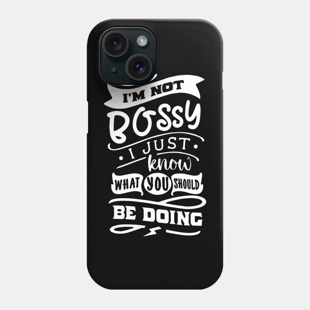 I'm Not Bossy I Just Know What You Should Be Doing Phone Case by ZimBom Designer