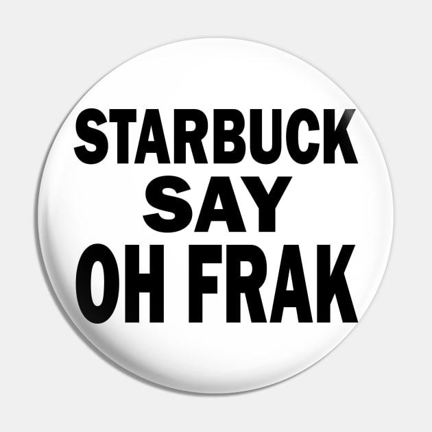 Starbuck Say Oh Frak - FGTH Style Pin by RetroZest