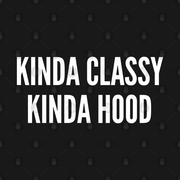 Kinda Classy Kinda Hood - Witty Personality Humor - Cute Awesome Statement Slogan by sillyslogans