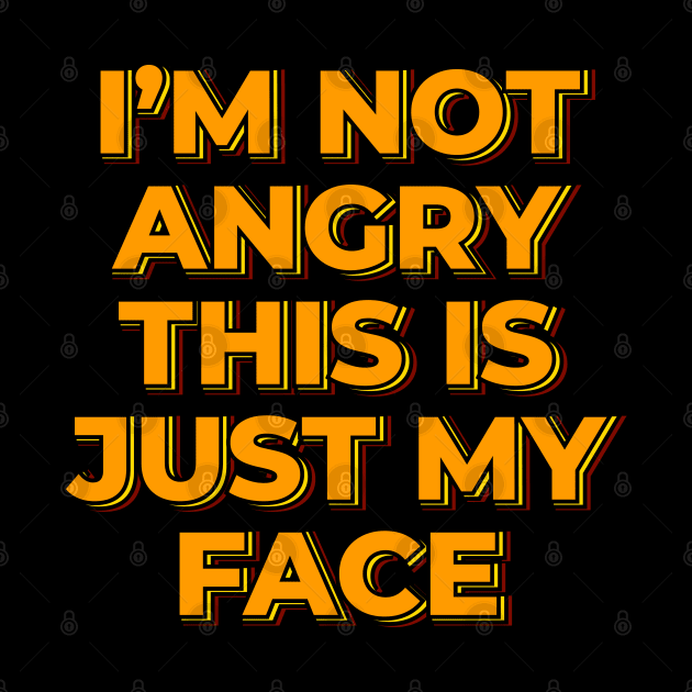 I'm Not Angry This is Just My Face by ardp13