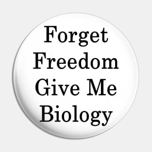 Forget Freedom Give Me Biology Pin