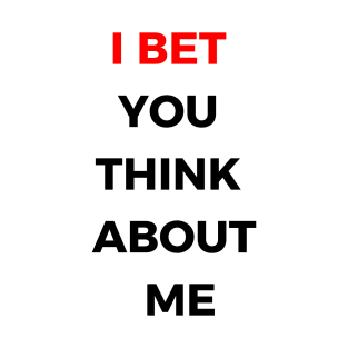 i bet you think about me T-Shirt