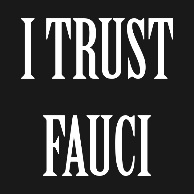 I Trust Fauci by artpirate