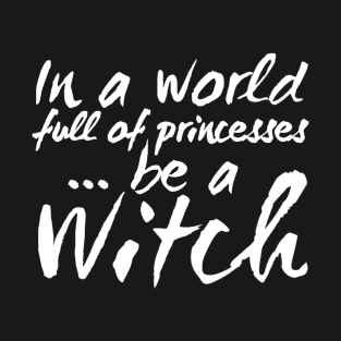 In a World Full of Princesses be a Witch T-Shirt