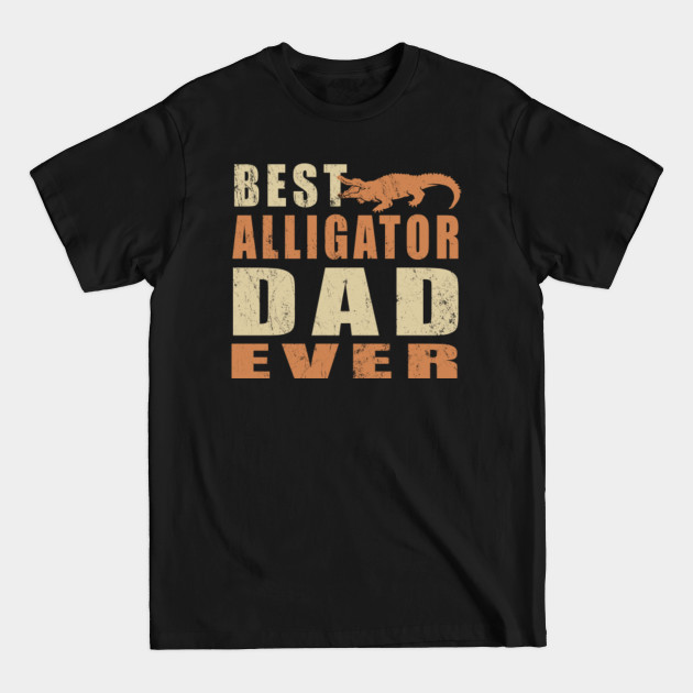 Discover Best Alligator Dad Ever, Alligator Dad Fathers Day, Fathers Day Gifts 2021 - Best Alligator Dad Ever - T-Shirt