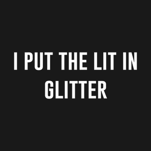 I Put The Lit In Glitter T-Shirt