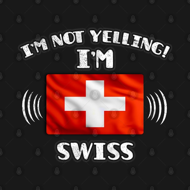 I'm Not Yelling I'm Swiss - Gift for Swiss With Roots From Switzerland by Country Flags