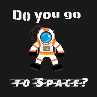 Do you go to space? T-Shirt