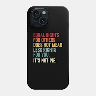 E Equal Rights For Others It's Not Pie Phone Case