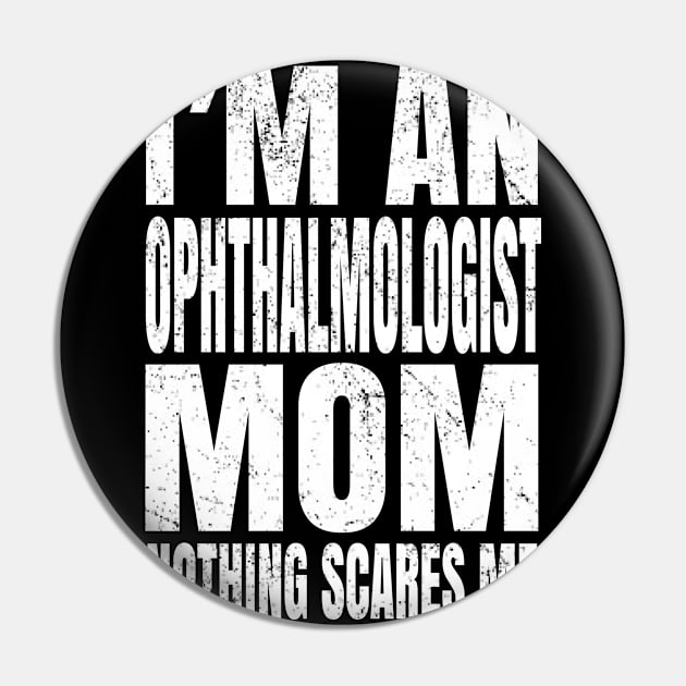 I'm An Ophthalmologist Mom Nothing Scares Me Funny Optician design Pin by Grabitees