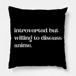 Introverted But Willing To Discuss Anime - Funny Quotes Pillow