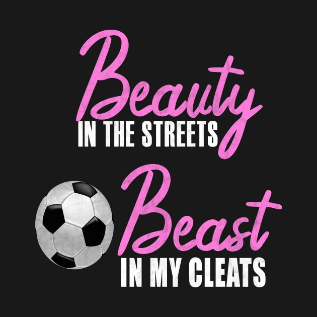 Beauty In The Streets Beast In My Cleats Soccer by funkyteesfunny