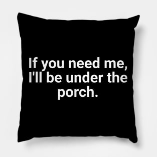 If You Need Me, I'll Be Under The Porch Pillow