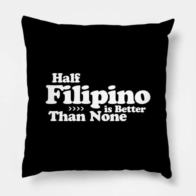 Half Filipino is Better Than None Pillow by Filipino