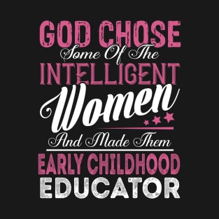 God Chose Some of the Intelligent Women and Made Them Early Childhood Educator T-Shirt